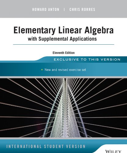 Elementary Linear Algebra with Supplemental Applications, 11th Edition International Student Version