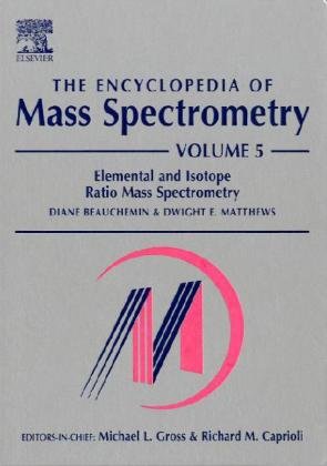 The Encyclopedia of Mass Spectrometry: Volume 5: Elemental and Isotope Ratio Mass Spectrometry: Elemental, Isotopic & Inorganic Analysis by Mass Spectrometry v. 5