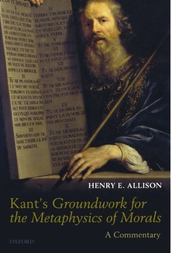 Kant s Groundwork for the Metaphysics of Morals: A Commentary