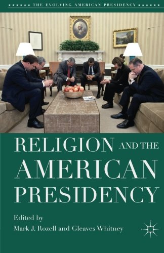 Religion and the American Presidency (The Evolving American Presidency)