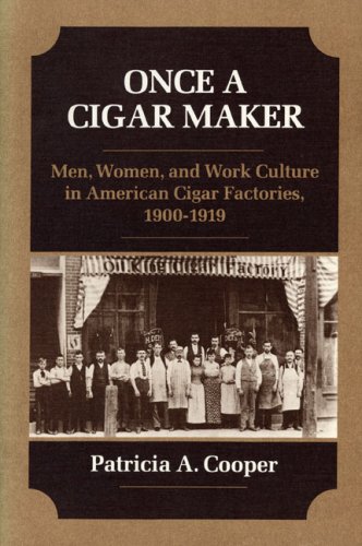Once a Cigar Maker Pb: Men, Women, and Work Culture in American Cigar Factories, 1900-1919 (The Working Class in American History)