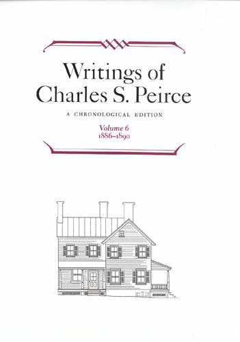 Writings of Charles S. Peirce: A Chronological Edition, Volume 6: A Chronological Edition, 1886-1890 v. 6 (Selections from the Writings of Charles Peirce)