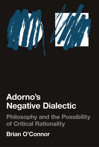 Adorno s Negative Dialectic: Philosophy and the Possibility of Critical Rationality (Studies in Contemporary German Social Thought)