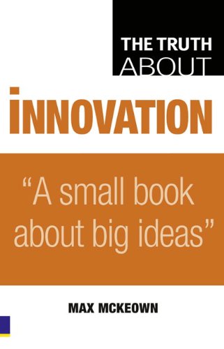 Truth About Innovation: A Small Book About Big Ideas