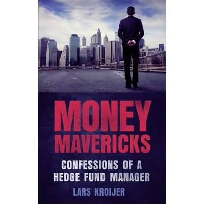 Money Mavericks: Confessions of a Hedge Fund Manager (Financial Times Series)