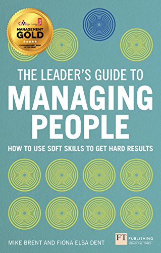 The Leader s Guide to Managing People: How to Use Soft Skills to Get Hard Results