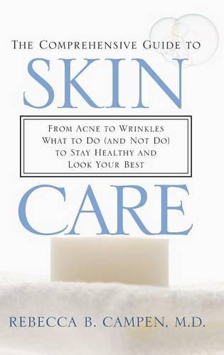 The Comprehensive Guide to Skin Care: From Acne to Wrinkles, What to Do (And Not Do) to Stay Healthy and Look Your Best