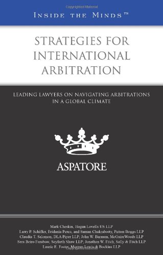 Strategies for International Arbitration: Leading Lawyers on Navigating Arbitrations in a Global Climate (Inside the Minds)