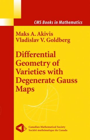 Differential Geometry of Varieties with Degenerate Gauss Maps (CMS Books in Mathematics)