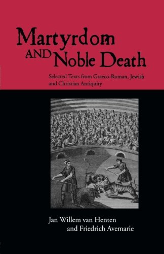Martyrdom and Noble Death: Selected Texts from Graeco-Roman, Jewish and Christian Antiquity (Context of Early Christianity)