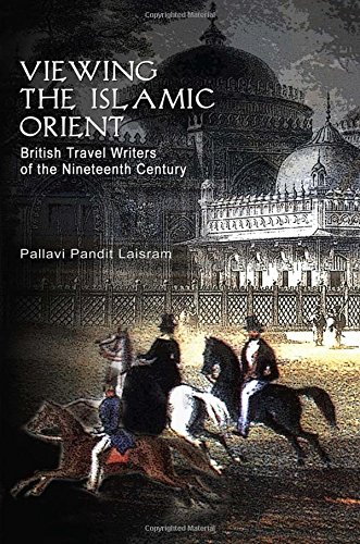 Viewing the Islamic Orient: British Travel Writers of the Nineteenth Century