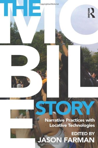 The Mobile Story: Narrative Practices with Locative Technologies
