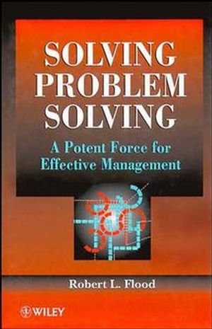 Solving Problem Solving: A Potent Force for Effective Management: A Potent Source for Effective Management