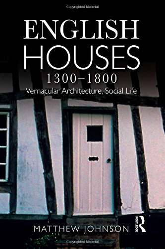 English Houses 1300-1800:Vernacular Architecture, Social Life