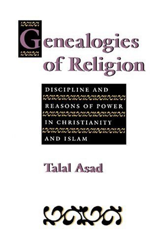Genealogies of Religion: Discipline and Reasons of Power in Christianity and Islam