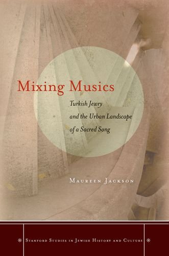Mixing Musics: Turkish Jewry and the Urban Landscape of a Sacred Song (Stanford Studies in Jewish History and Culture)