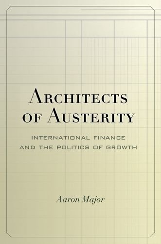 Architects of Austerity: International Finance and the Politics of Growth