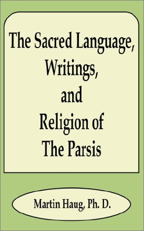 The Sacred Language, Writings, and Religion of the Parsis