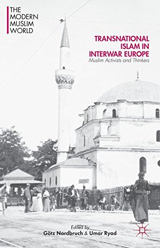 Transnational Islam in Interwar Europe: Muslim Activists and Thinkers (The Modern Muslim World)