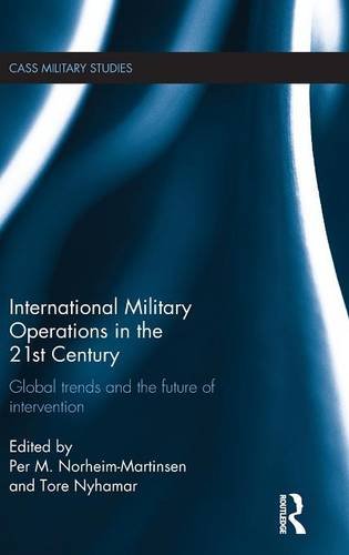 International Military Operations in the 21st Century: Global Trends and the Future of Intervention (Cass Military Studies)