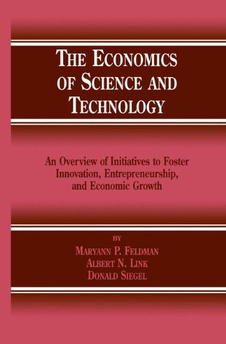 The Economics of Science and Technology: An Overview of Initiatives to Foster Innovation, Entrepreneurship, and Economic Growth