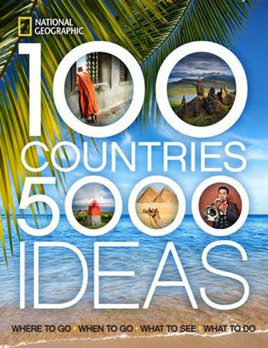 100 Countries, 5000 Ideas: Where to Go, When to Go, What to See, What to Do (National Geographic)