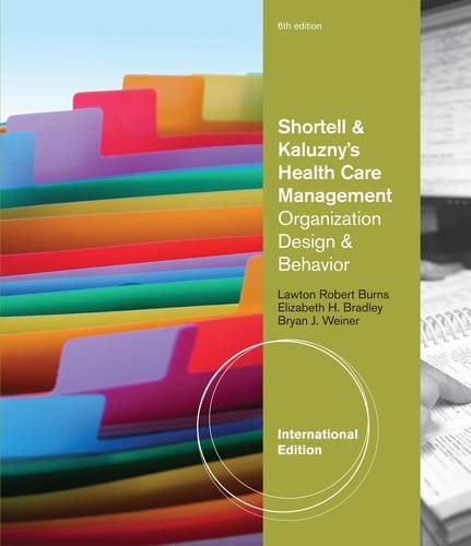 Shortell and Kaluzny s Health Care Management: Organization Design and Behavior, International Edition