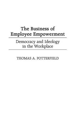 The Business of Employee Empowerment Democracy and Ideology in the Workplace