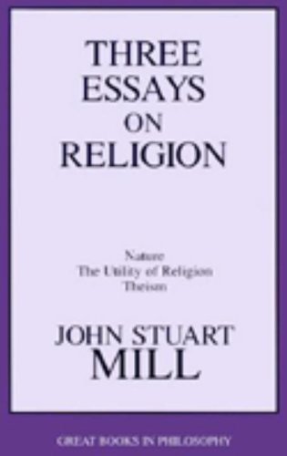 Three Essays on Religion: Nature, the Utility of Religion and Theism (Great Books in Philosophy)