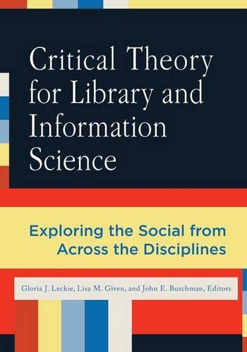 Critical Theory for Library and Information Science: Exploring the Social from Across the Disciplines (Library and Information Science Text)