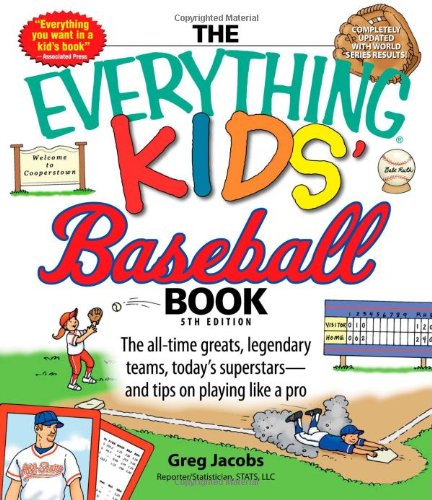 Everything Kids Baseball Book, 5th Edition: The All-Time Greats, Legendary Teams, Today s Superstarsand Tips on Playing Like a Pro (Everything Kids Series) (Everything (Sports & Fitness))