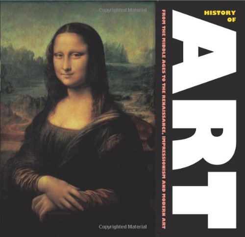 History of Art: From the Middles Ages, to Renaissance, Impressionism and Modern Art: From the Middle Ages to Renaissance, Impressionism and Modern Art