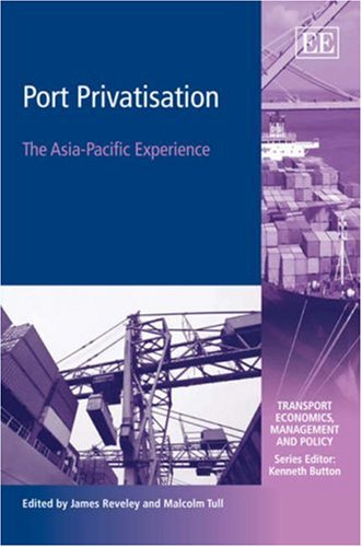 Port Privatisation: The Asia-Pacific Experience (Transport Economics, Management and Policy Series)