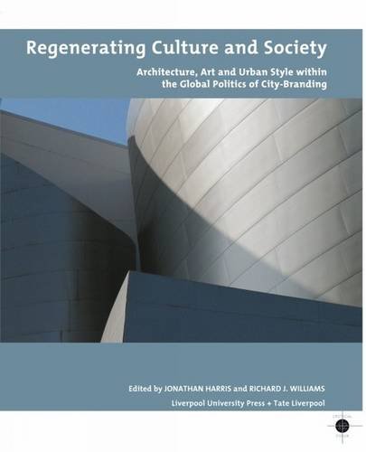 Regenerating Culture and Society: Architecture, Art and Urban Style within the Global Politics of City Branding (Tate Liverpool Critical Forum)