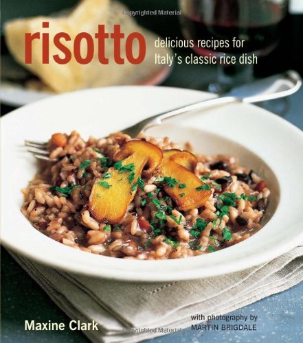 Risotto - More than 50 delicious recipes for Italy s classic rice dish, including meat, fish and seafood, vegetables and cheese