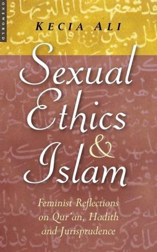 Sexual Ethics and Islam: Feminist Reflections on Qur an, Hadith and Jurisprudence