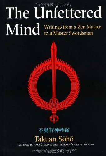 The Unfettered Mind: Writings from a Zen Master to a Master Swordsman (The Way of the Warrior Series)