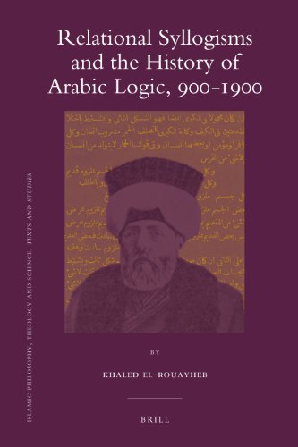 Relational Syllogisms and the History of Arabic Logic, 900-1900 (Islamic Philosophy, Theology and Science. Texts and Studies)