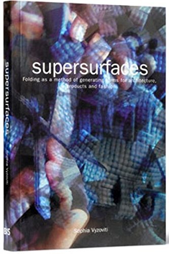 Supersurfaces: Folding as a Method of Generating Forms for Architecture, Products and Fashion: Folding as a Form Generaion Method in Architecture
