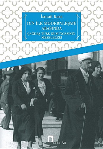 Din ile Modernleşme Arasında Çağdaş Türk Düşüncesinin Meseleleri