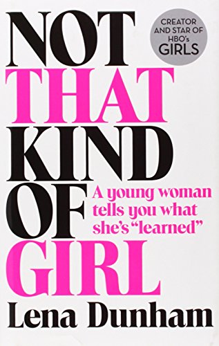 Not That Kind of Girl: A Young Woman Tells You What She s "Learned"