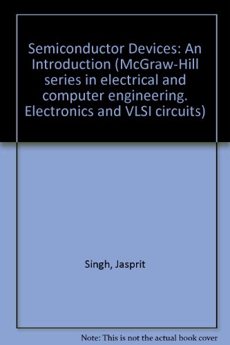 Semiconductor Devices: An Introduction (McGraw-Hill series in electrical and computer engineering. Electronics and VLSI circuits)