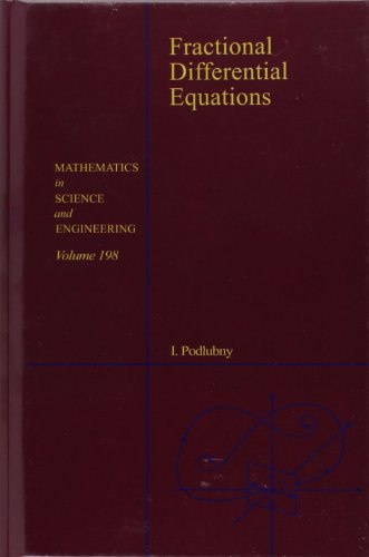 Fractional Differential Equations: An Introduction to Fractional Derivatives, Fractional Differential Equations, to Methods of Their Solution and Some ... (Mathematics in Science and Engineering)