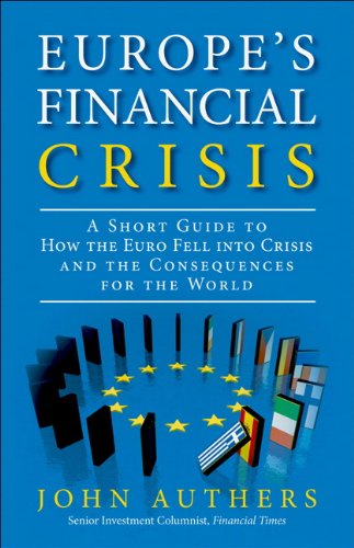 Europe&#39;s Financial Crisis:A Short Guide to How the Euro Fell Into Crisis and the Consequences for the World