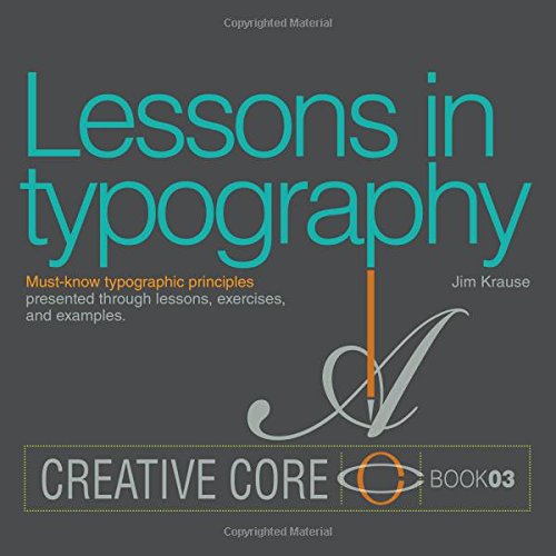 Lessons in Typography: Must-Know Typographic Principles Presented Through Lessons, Exercises, and Examples (Creative Core)