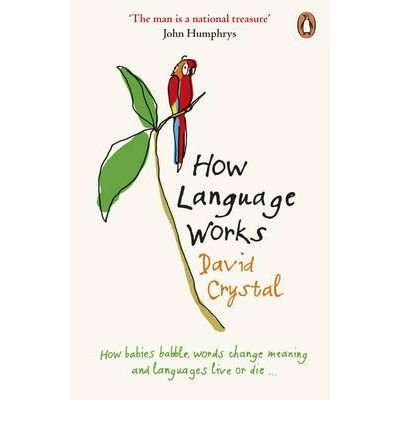 How Language Works: How Babies Babble, Words Change Meaning and Languages Live or Die