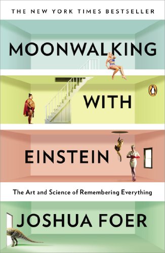 Moonwalking with Einstein: The Art and Science of Remembering Everything