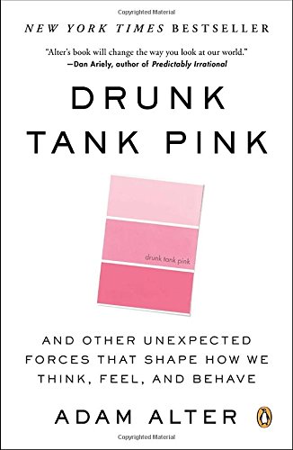 Drunk Tank Pink: And Other Unexpected Forces That Shape How We Think, Feel, and Behave