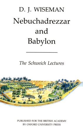 Nebuchadrezzar and Babylon: The Schweich Lectures of The British Academy 1983 (Schweich Lectures on Biblical Archaeology)
