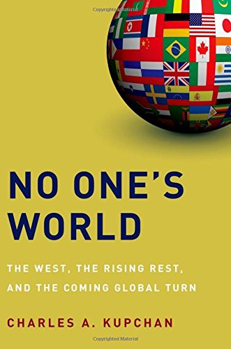 No One s World: The West, the Rising Rest, and the Coming Global Turn